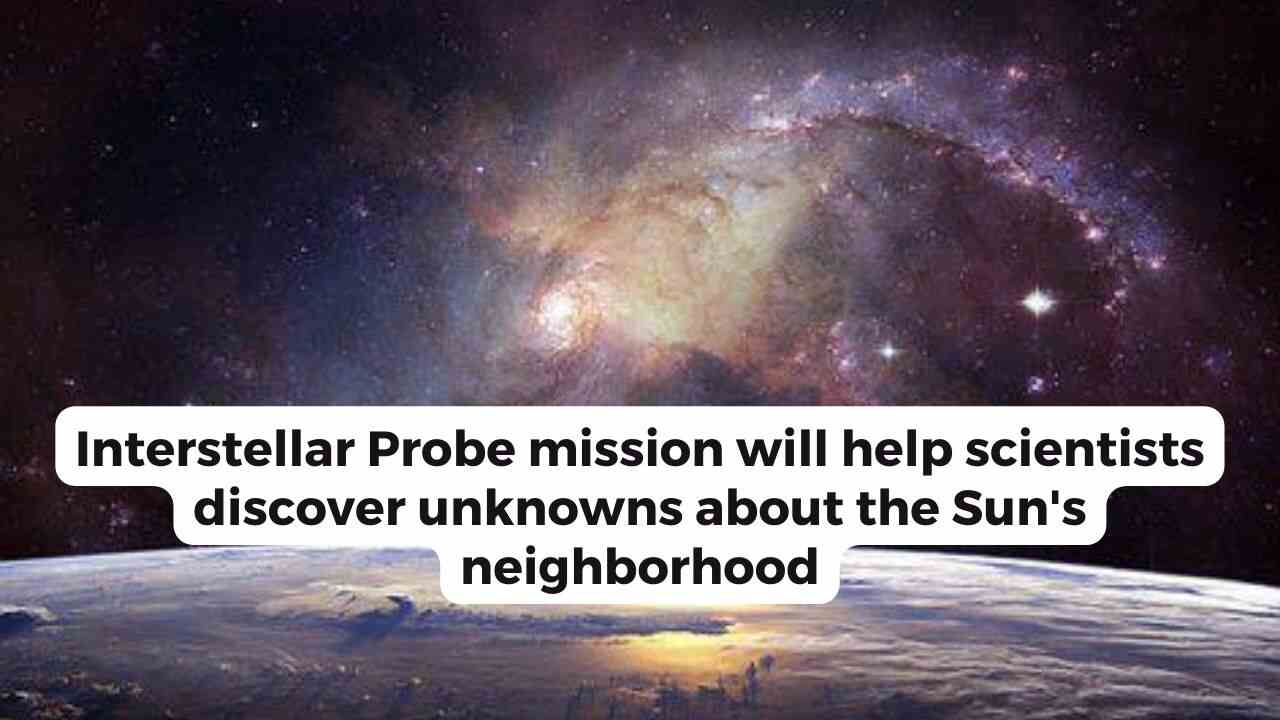 Interstellar Probe Mission Will Help Scientists Discover Unknowns About ...