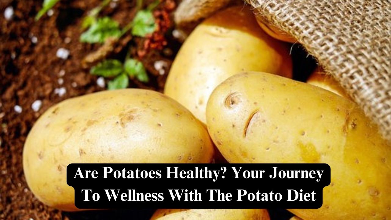 Are Potatoes Healthy? Your Journey To Wellness With The Potato Diet