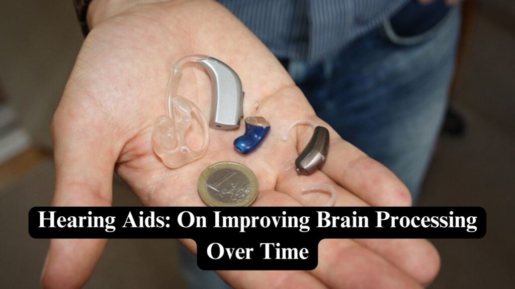 Hearing Aids: On Improving Brain Processing Over Time - Nerdyinfo