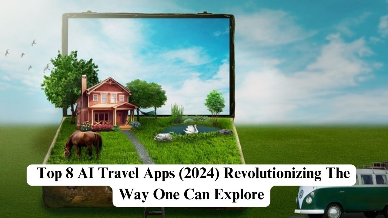 Top 8 AI Travel Apps (2024) Revolutionizing The Way One Can Explore