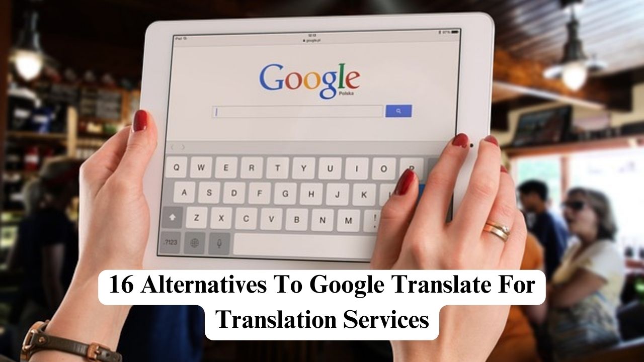 16 Alternatives To Google Translate For Translation Services - Nerdyinfo