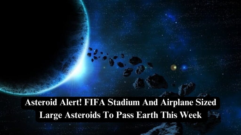Large Asteroids To Pass Earth This Week