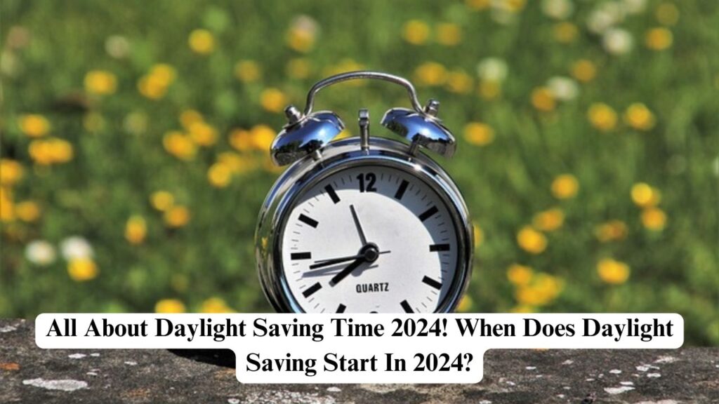 All About Daylight Saving Time 2024! When Does Daylight Saving Start In
