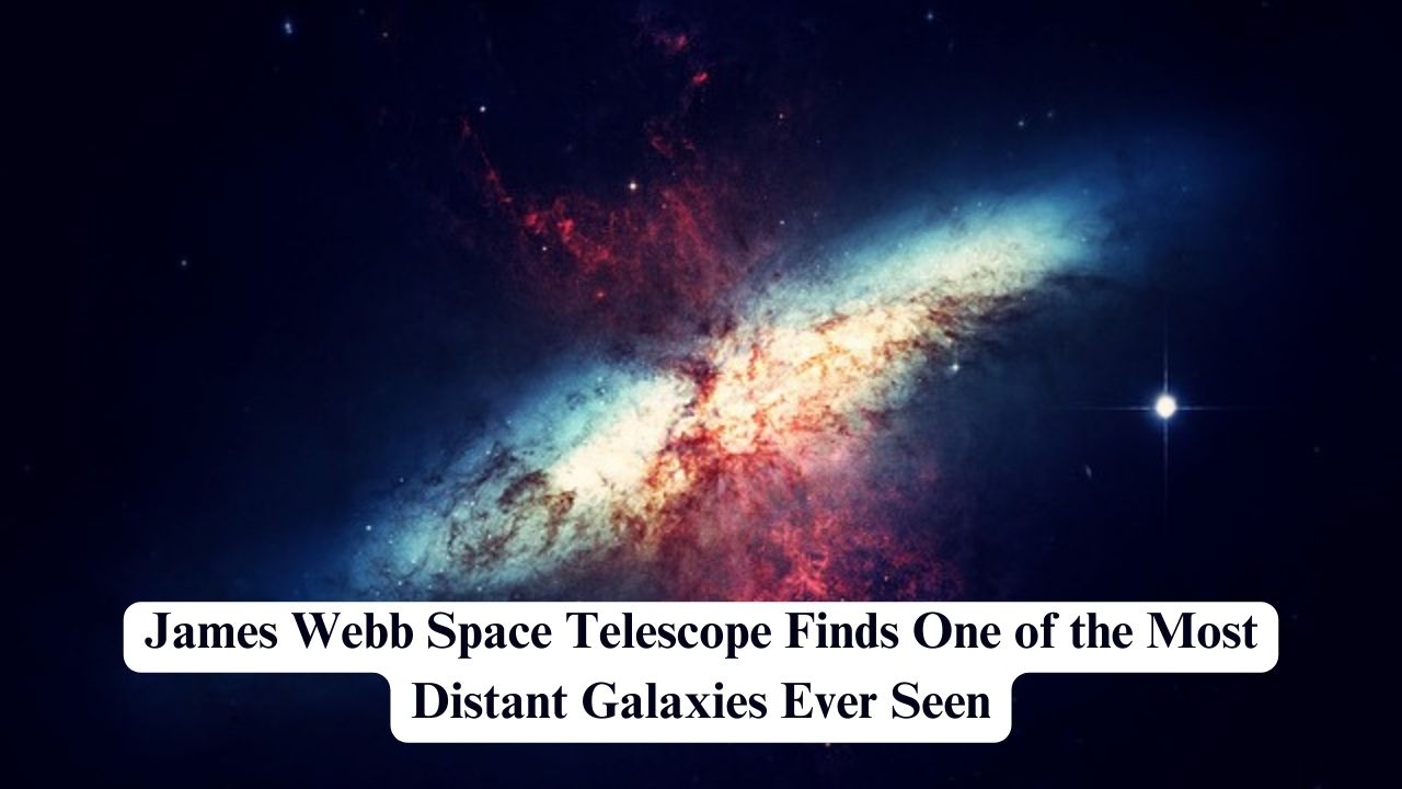 James Webb Space Telescope Finds One of the Most Distant Galaxies Ever ...