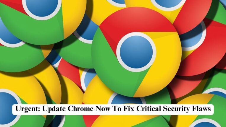 Urgent: Update Chrome Now To Fix Critical Security Flaws - Nerdyinfo